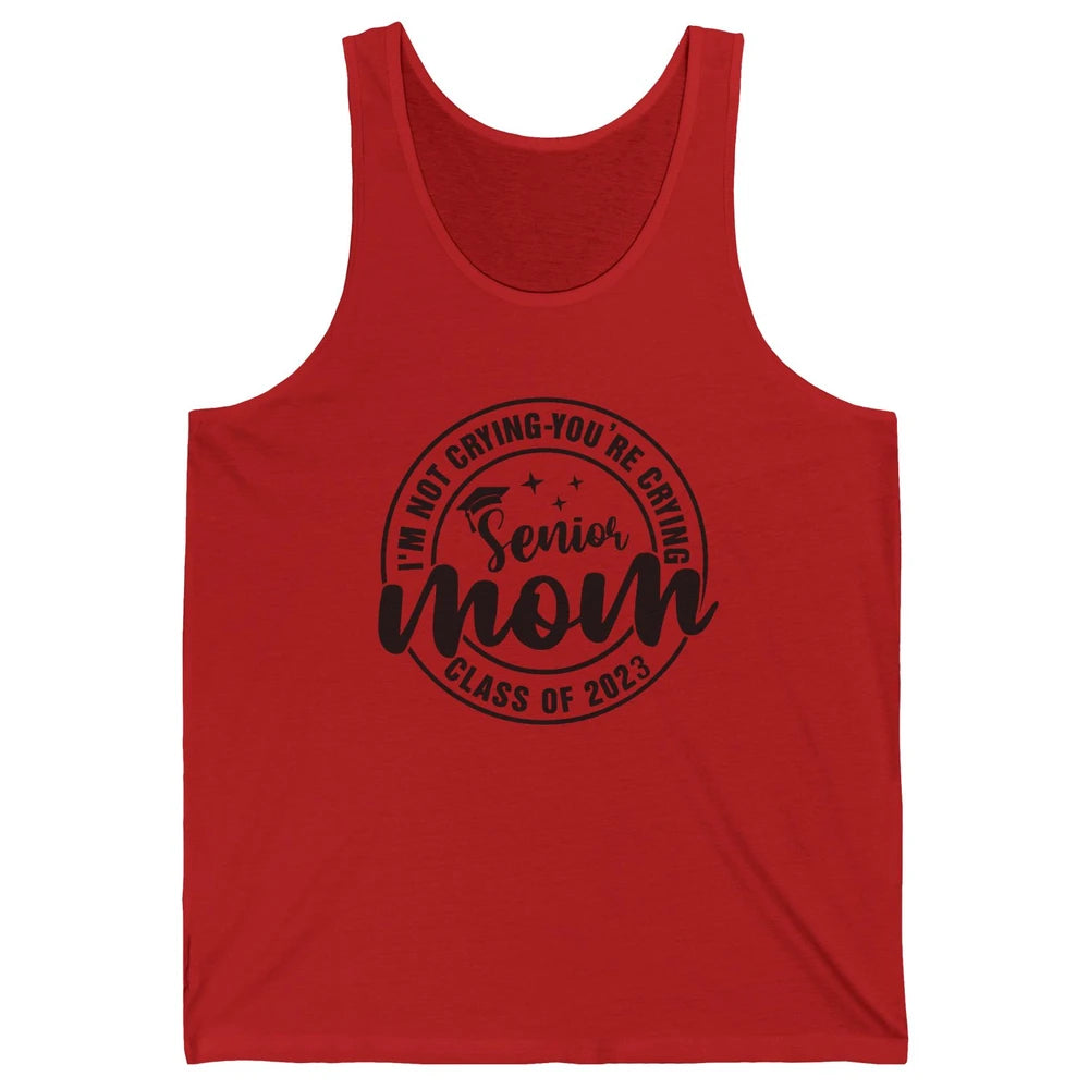 Senior Mom 2023 I'm Not Crying You're Crying Graduate Gift Unisex Jersey Tank