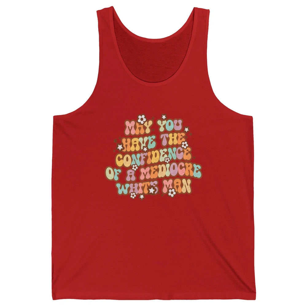 Pro Choice May You Have The Confidence Of A Mediocre White Man Feminism Floral Feminist Power Women Unisex Jersey Tank
