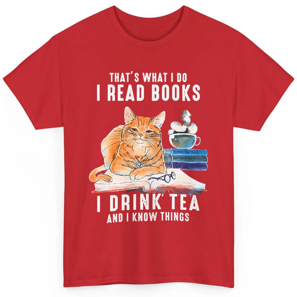 Funny That What I Do I Read Books Drink Tea And I Know Things Sarcastic Orange Cat Book Reader Kitten Bookworm Classic Unisex T-Shirt