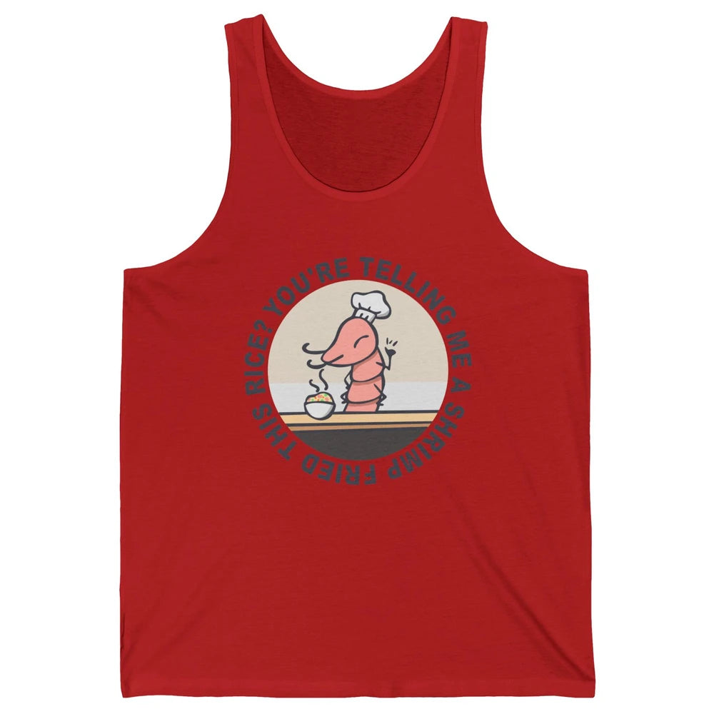 Funny Chef Shrimp You're Telling Me a Shrimp Fried This Rice Unisex Jersey Tank
