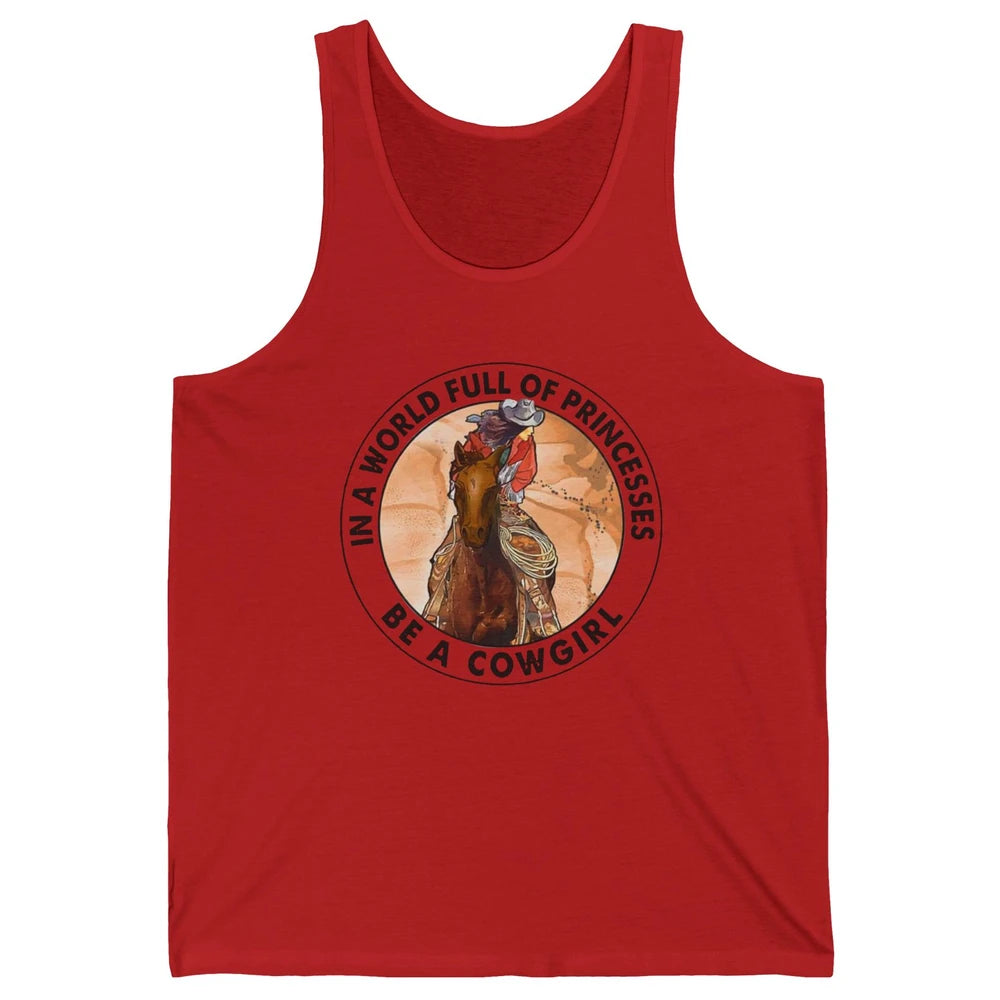 In A World Full Of Princesses Be Cowgirl Western Cowboy Gift Unisex Jersey Tank