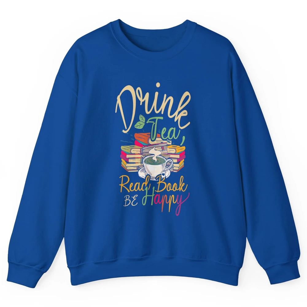 Drink Tea Read Books Be Happy Geeky Bookworm Vintage Book Reader Motivational Bookish Positive Quote Unisex Crewneck Sweatshirt
