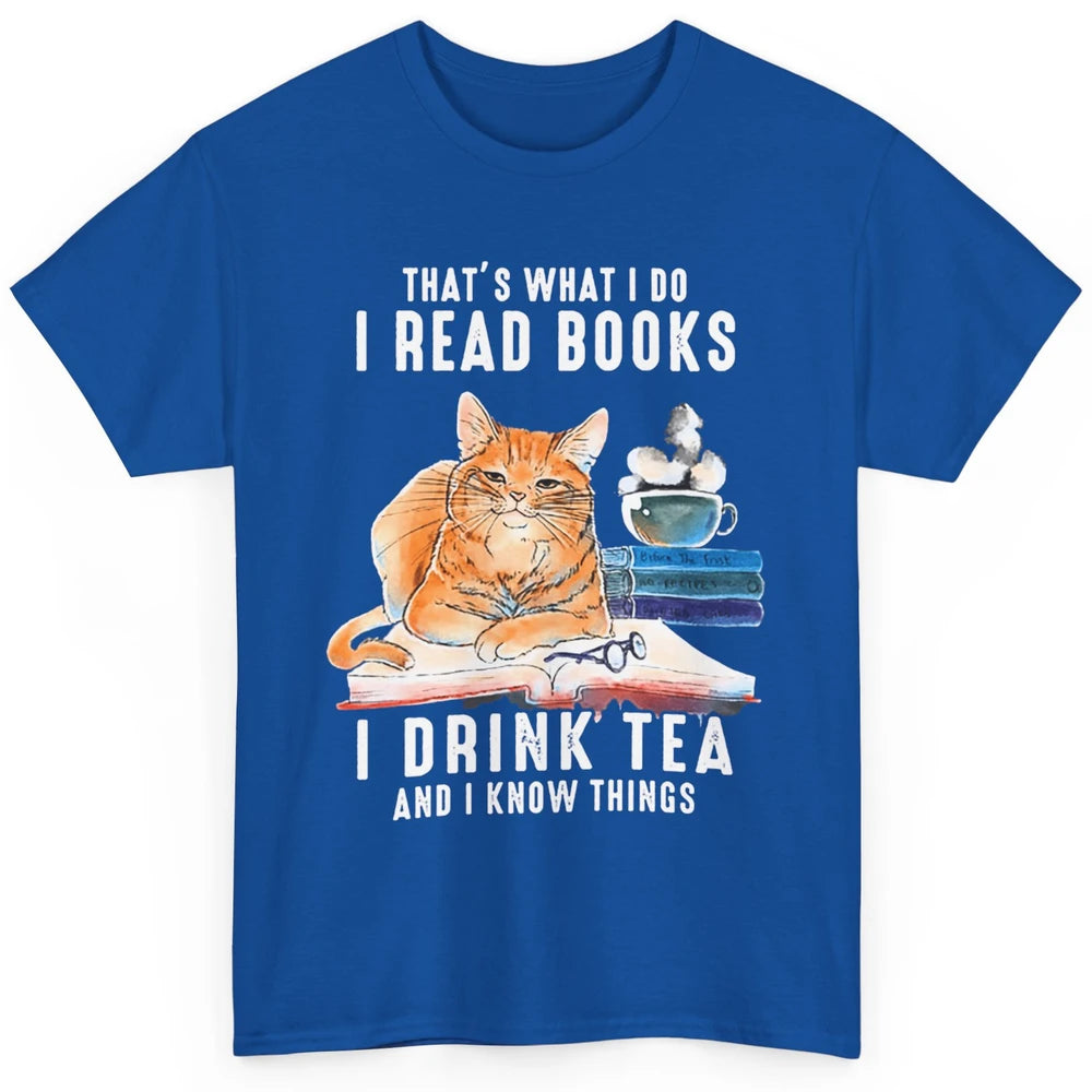 Funny That What I Do I Read Books Drink Tea And I Know Things Sarcastic Orange Cat Book Reader Kitten Bookworm Classic Unisex T-Shirt