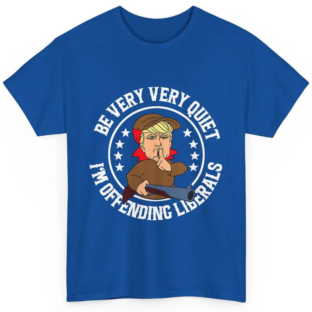 Be Very Quiet Im Offending Liberals Funny Donald Trump Vote Classic Unisex T-Shirt