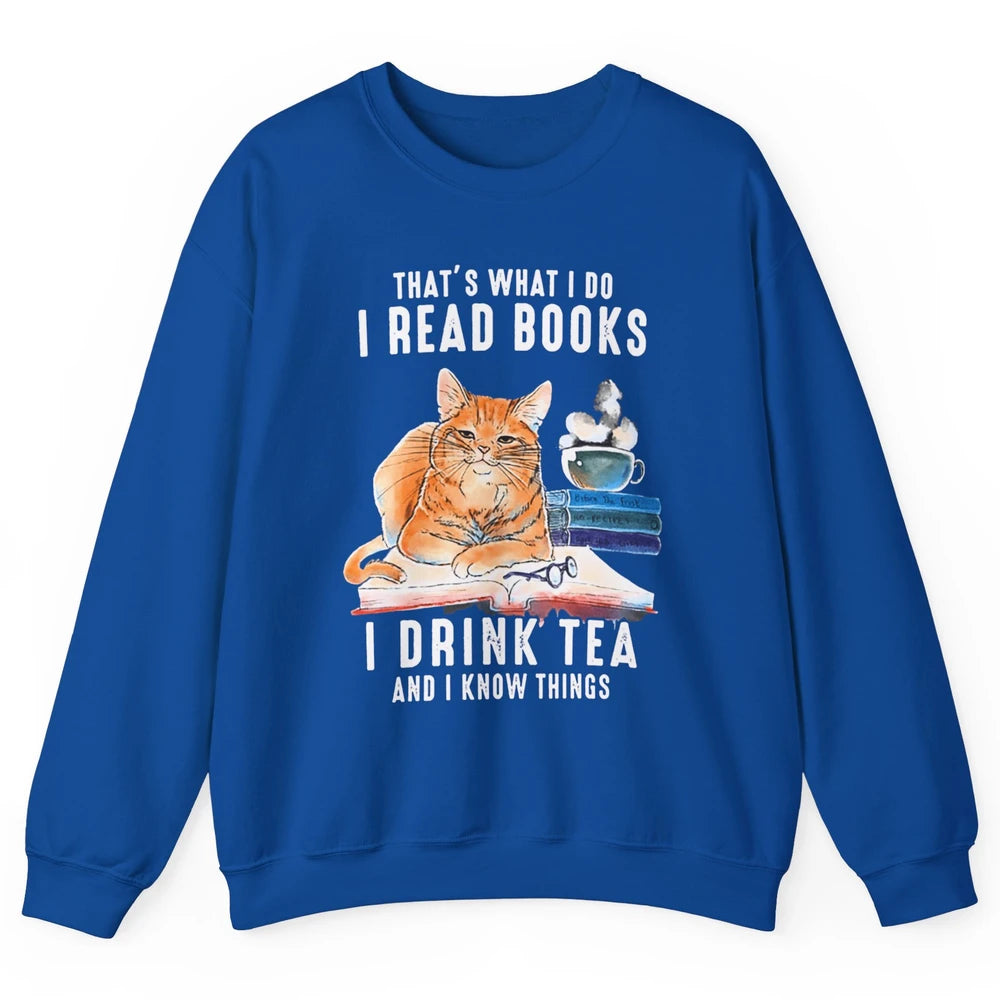 Funny That What I Do I Read Books Drink Tea And I Know Things Sarcastic Orange Cat Book Reader Kitten Bookworm Unisex Crewneck Sweatshirt