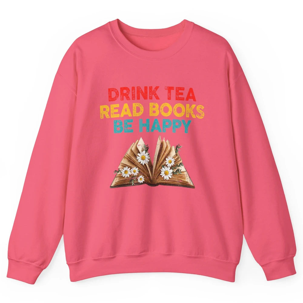 Drink Tea Read Books Be Happy Positive Quote Geeky Book Reader Retro Floral Reading Bookworm Bookish Unisex Crewneck Sweatshirt