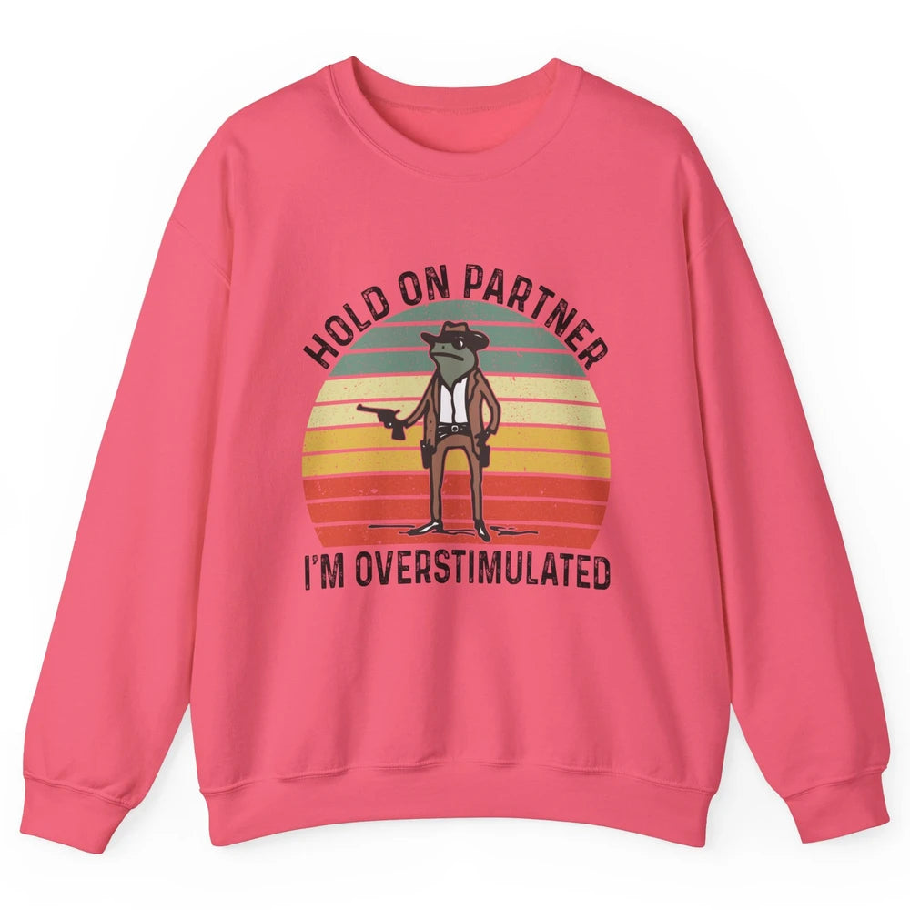 Cowboy Frog Wild West Hold On Partner I'm Overstimulated Funny Frog Rodeo Howdy Retro Western Country Unisex Crewneck Sweatshirt