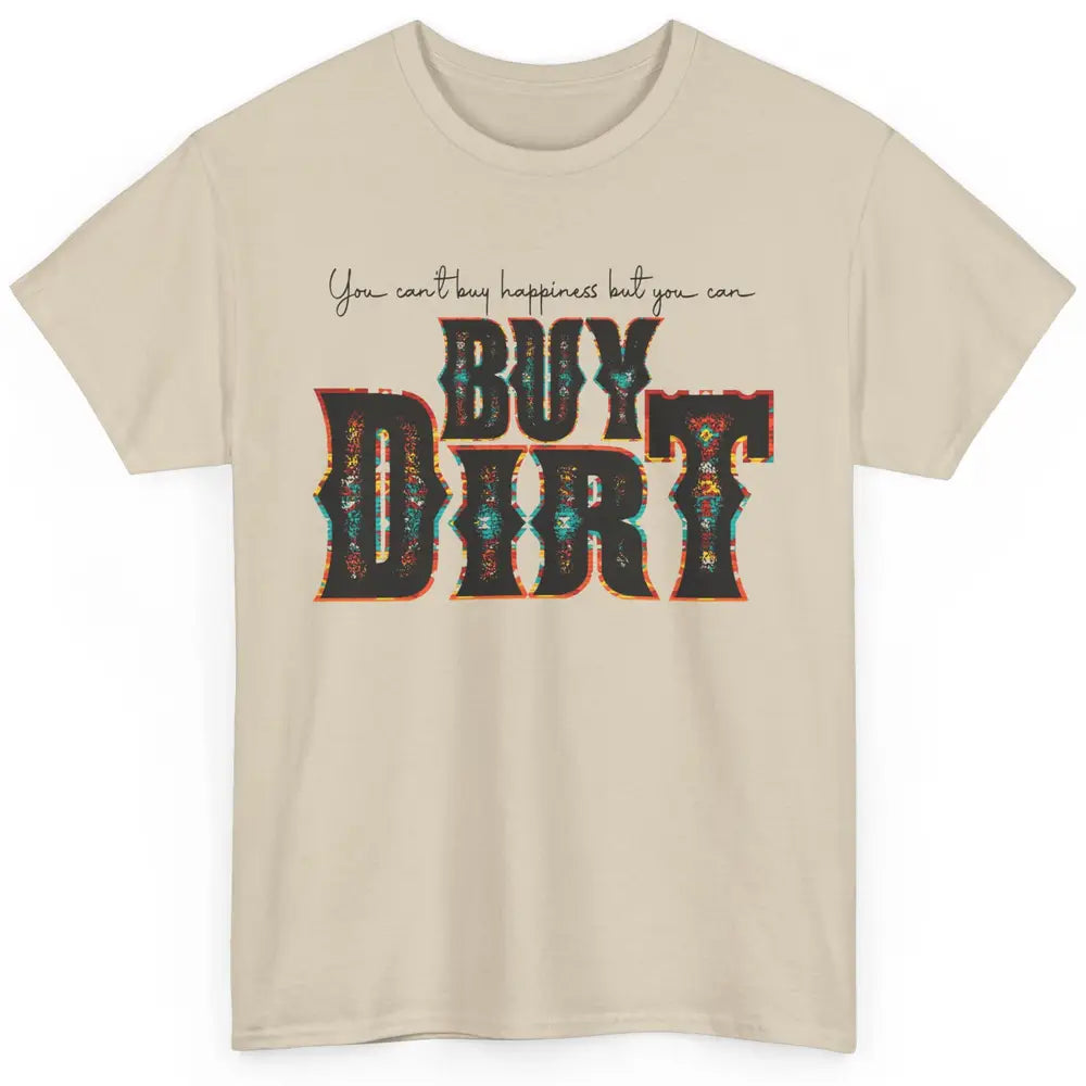 You Can't Buy Happiness But You Can Buy Dirt Western Country Classic Unisex T-Shirt