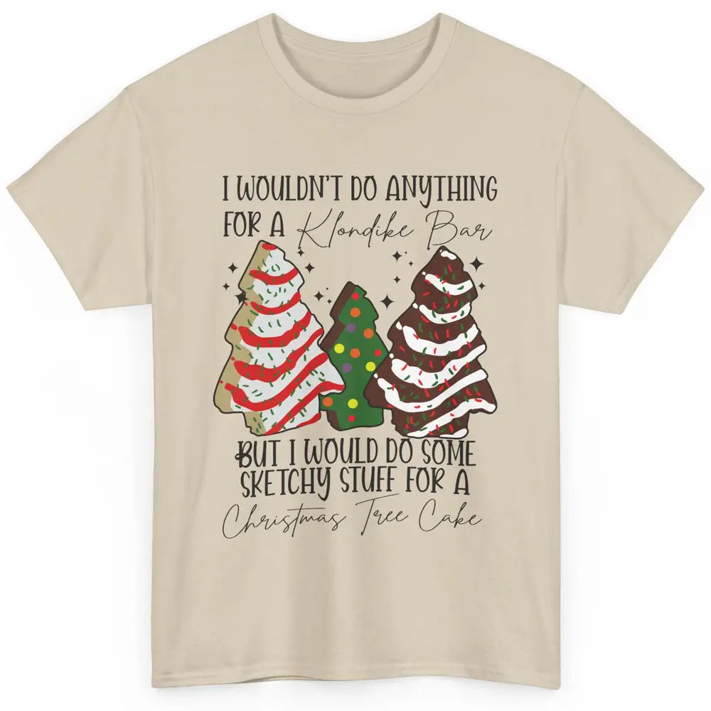 Christmas I Wouldn't Do Anything But Christmas Tree Cakes Classic Unisex T-Shirt