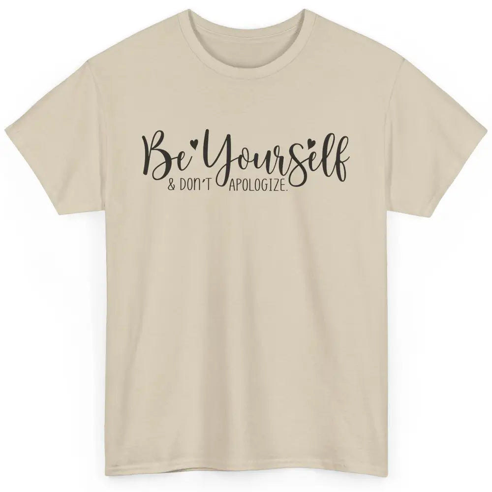 Be Yourself And Don't Apologize Inspirational Self Awareness Classic Unisex T-Shirt