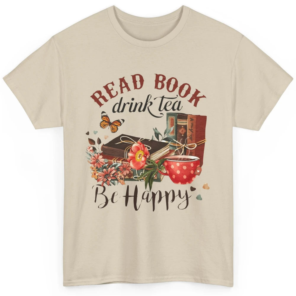 Read Book Drink Tea Be Happy Floral Reading Books Bookish Bookworm Vintage Drinking Motivational Reader Classic Unisex T-Shirt