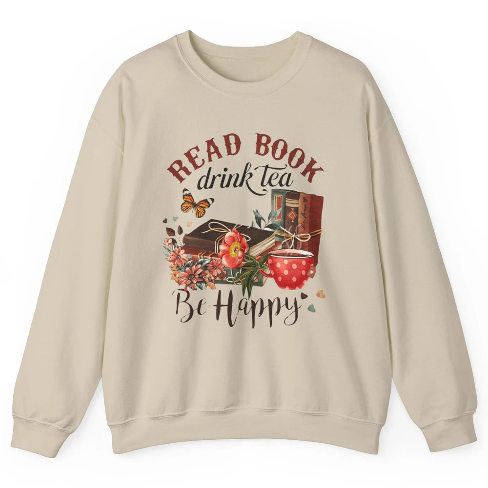 Read Book Drink Tea Be Happy Floral Reading Books Bookish Bookworm Vintage Drinking Motivational Reader Unisex Crewneck Sweatshirt