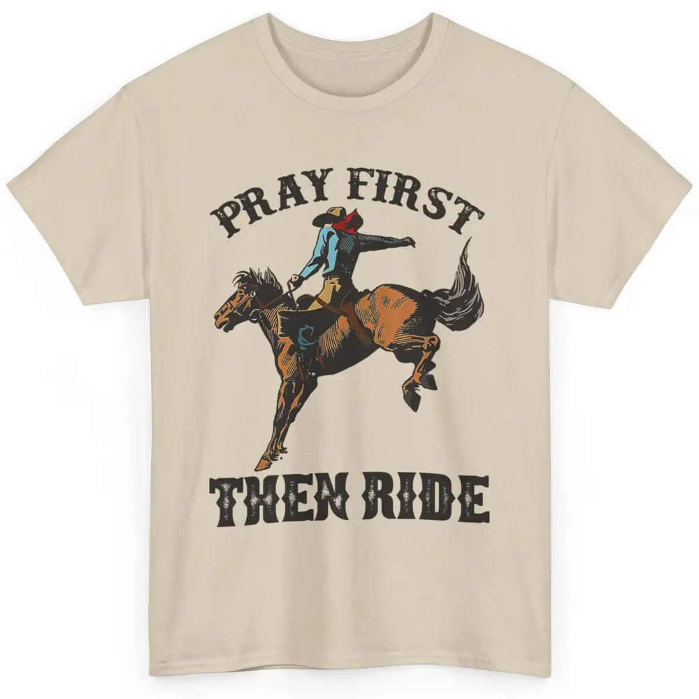 Western Country Pray First Then Ride Cowboy Horse Vintage Classic Unisex T-Shirt