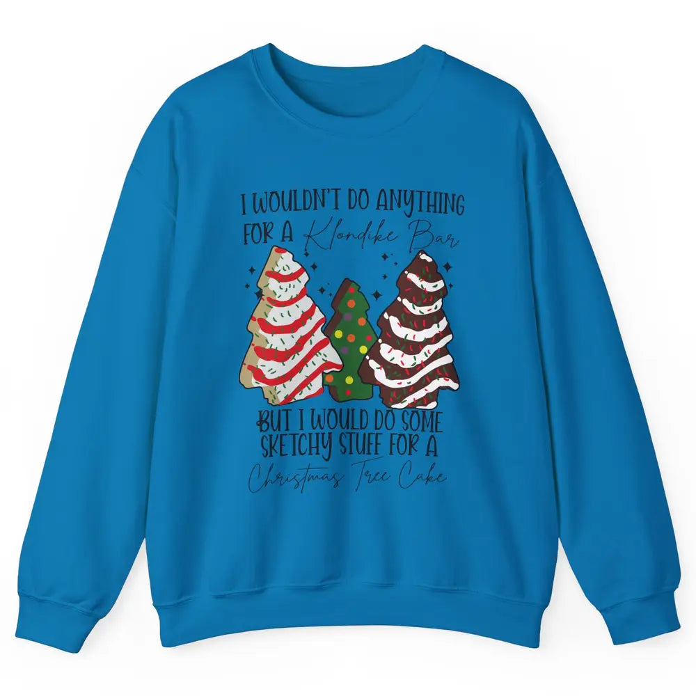 Christmas I Wouldn't Do Anything But Christmas Tree Cakes Unisex Crewneck Sweatshirt