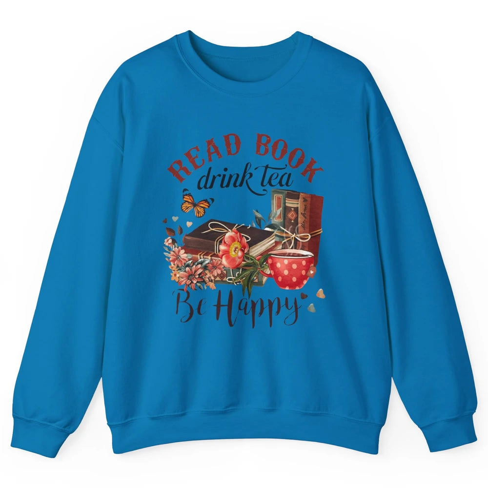 Read Book Drink Tea Be Happy Floral Reading Books Bookish Bookworm Vintage Drinking Motivational Reader Unisex Crewneck Sweatshirt