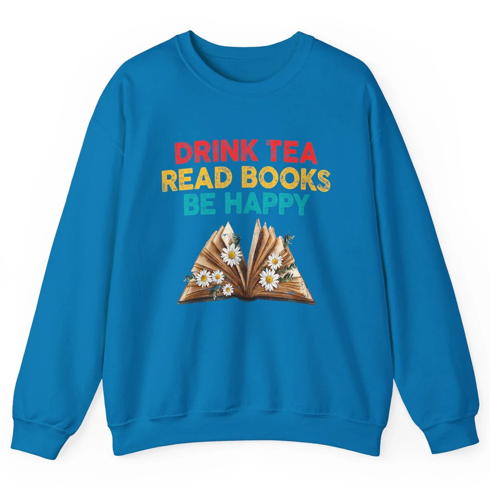 Drink Tea Read Books Be Happy Positive Quote Geeky Book Reader Retro Floral Reading Bookworm Bookish Unisex Crewneck Sweatshirt