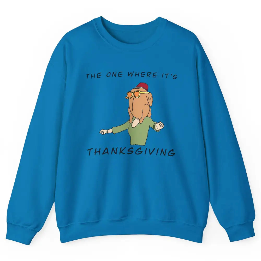Funny Friends Turkey The One Where It's Thanksgiving Gift Unisex Crewneck Sweatshirt