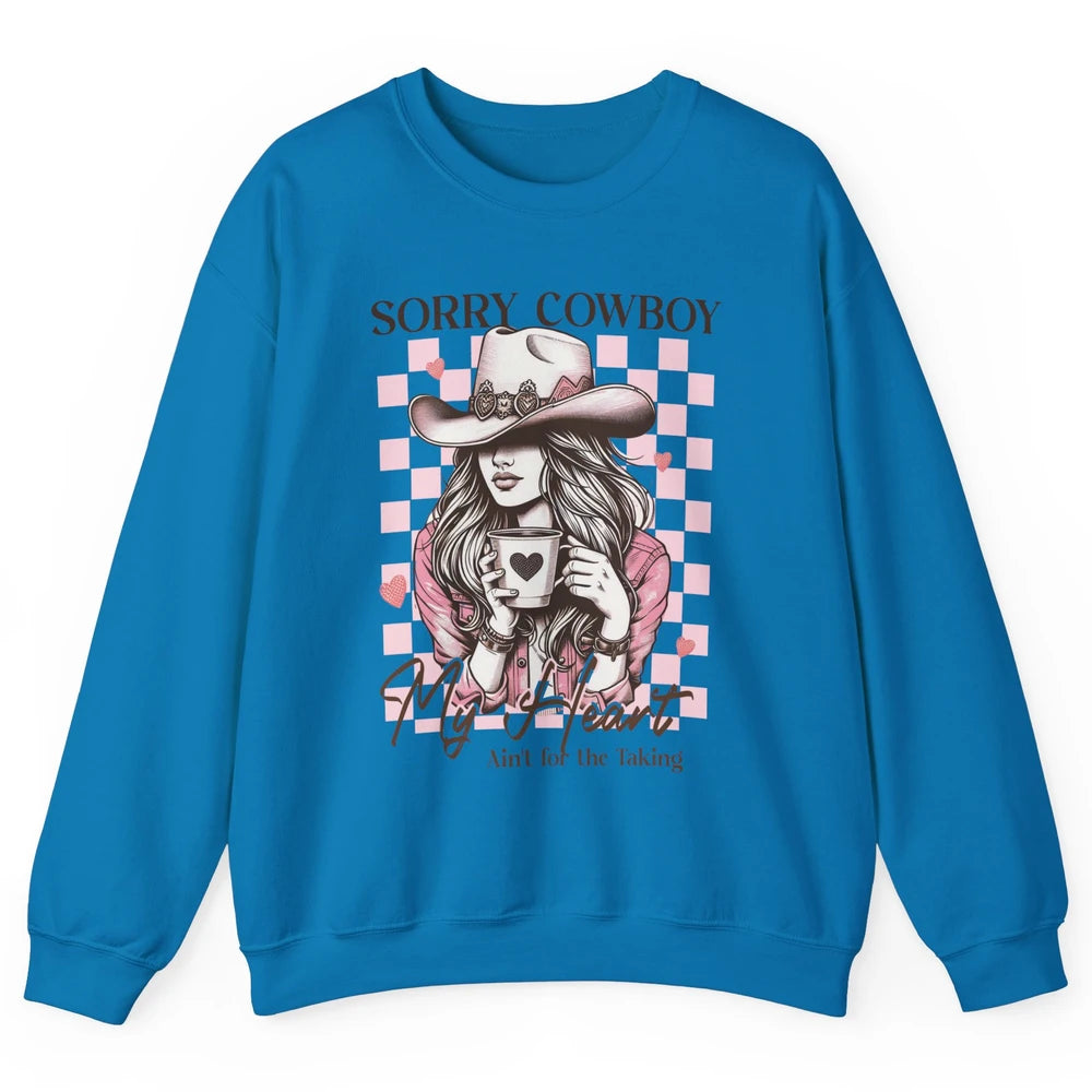 Sorry Cowboy My Heart Ain't For The Taking Cowgirl Rodeo Vintage Howdy Valentine Love Unisex Crewneck Sweatshirt