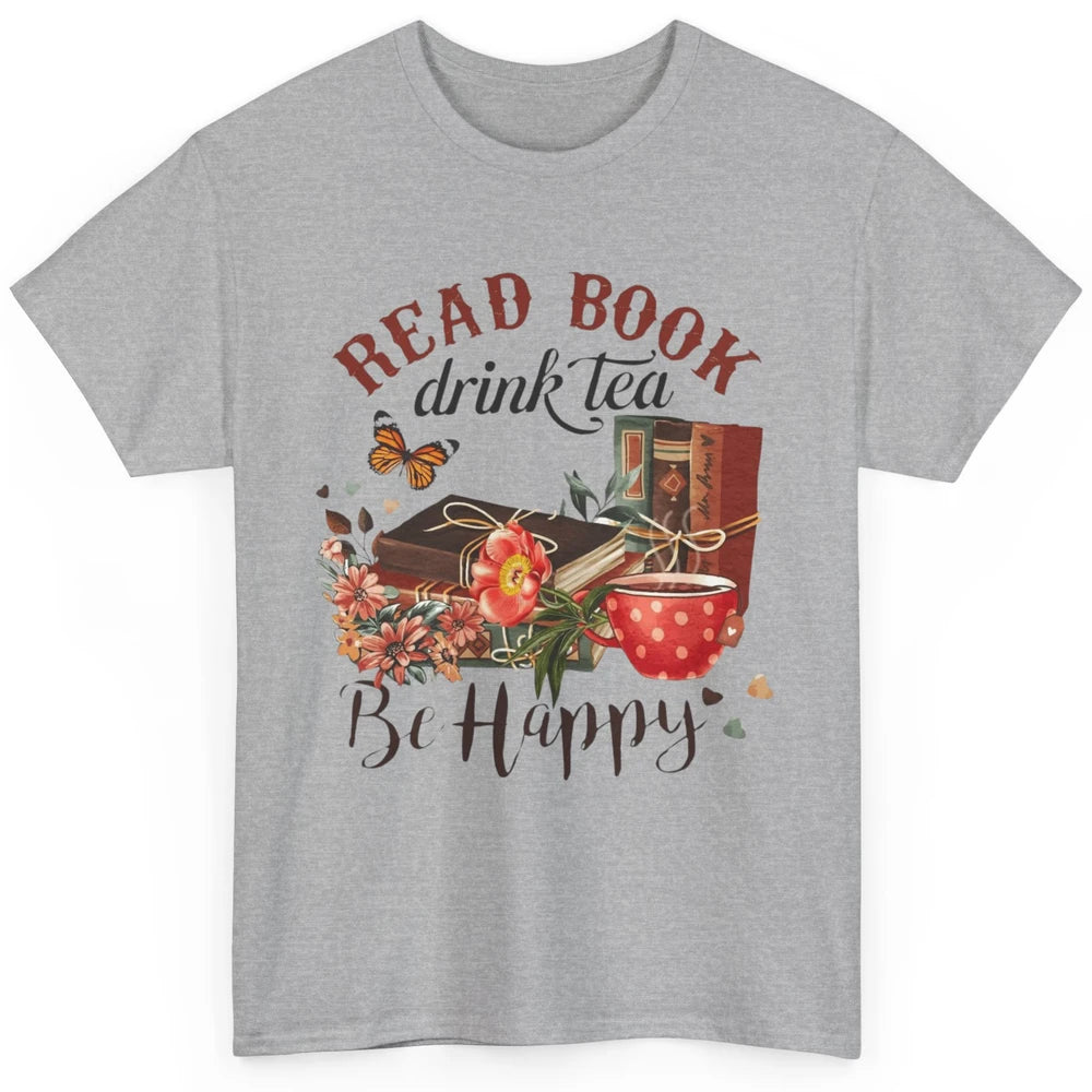 Read Book Drink Tea Be Happy Floral Reading Books Bookish Bookworm Vintage Drinking Motivational Reader Classic Unisex T-Shirt