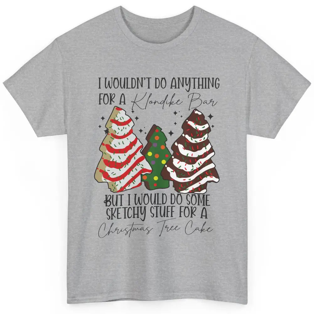 Christmas I Wouldn't Do Anything But Christmas Tree Cakes Classic Unisex T-Shirt
