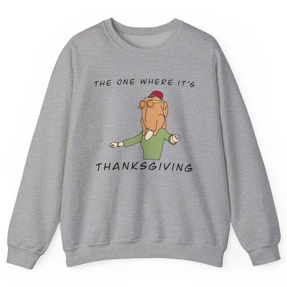 Funny Friends Turkey The One Where It's Thanksgiving Gift Unisex Crewneck Sweatshirt