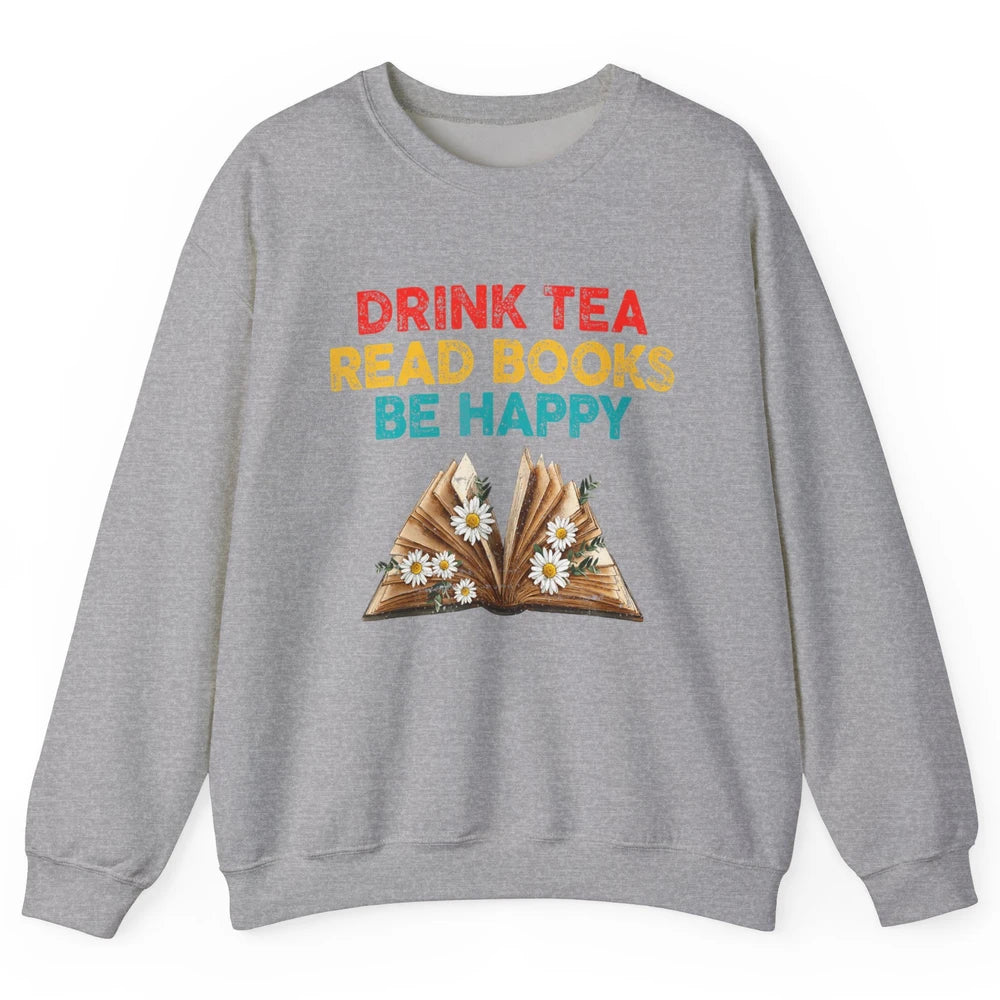 Drink Tea Read Books Be Happy Positive Quote Geeky Book Reader Retro Floral Reading Bookworm Bookish Unisex Crewneck Sweatshirt