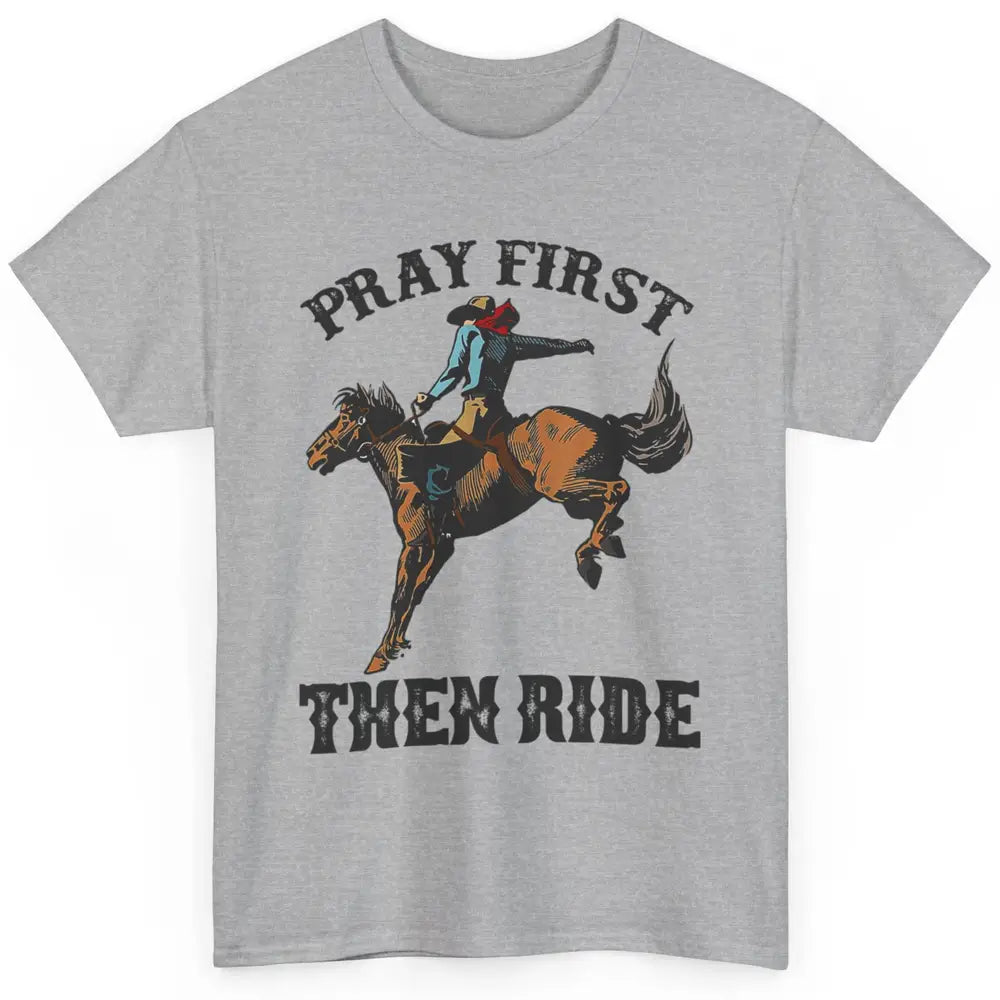 Western Country Pray First Then Ride Cowboy Horse Vintage Classic Unisex T-Shirt