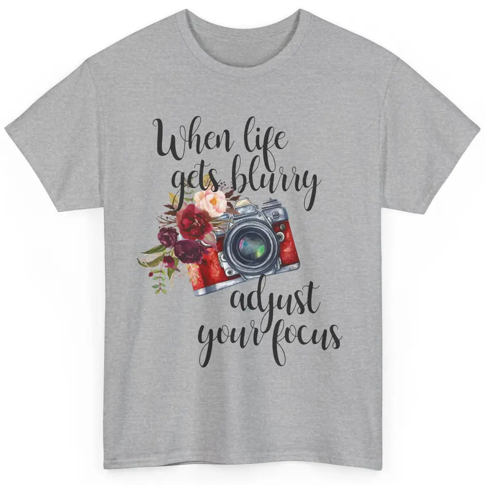 When Life Gets Blurry Adjust Your Focus Camera Photographer Classic Unisex T-Shirt