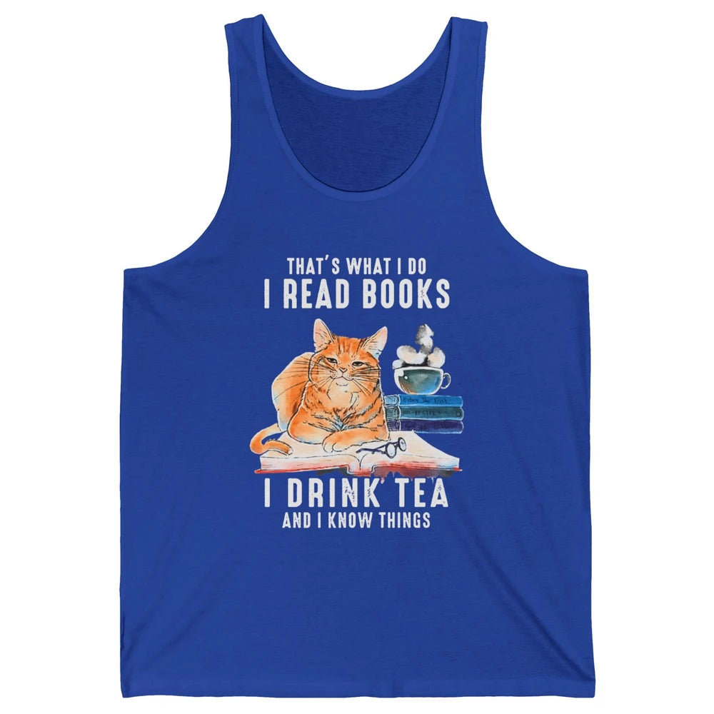 Funny That What I Do I Read Books Drink Tea And I Know Things Sarcastic Orange Cat Book Reader Kitten Bookworm Unisex Jersey Tank