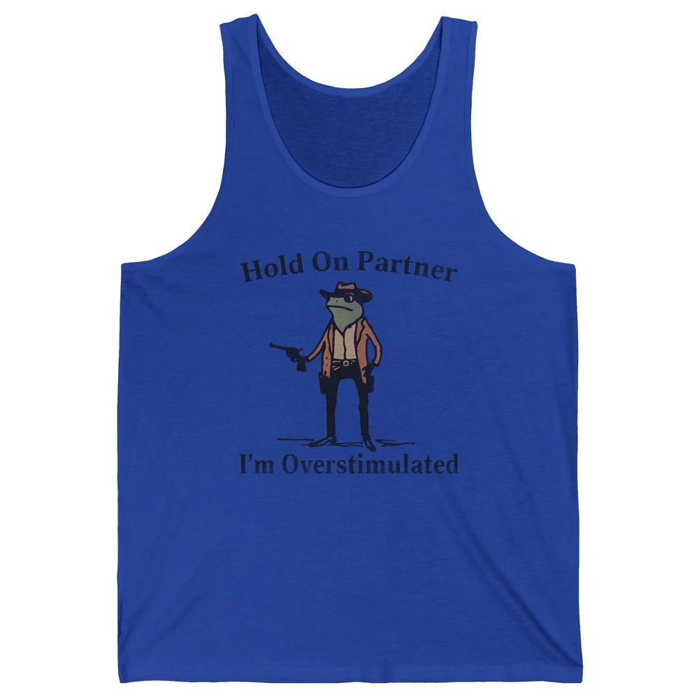 Hold On Partner I'm Overstimulated Funny Cowboy Frog Western Country Rodeo Howdy Wild West Retro Unisex Jersey Tank