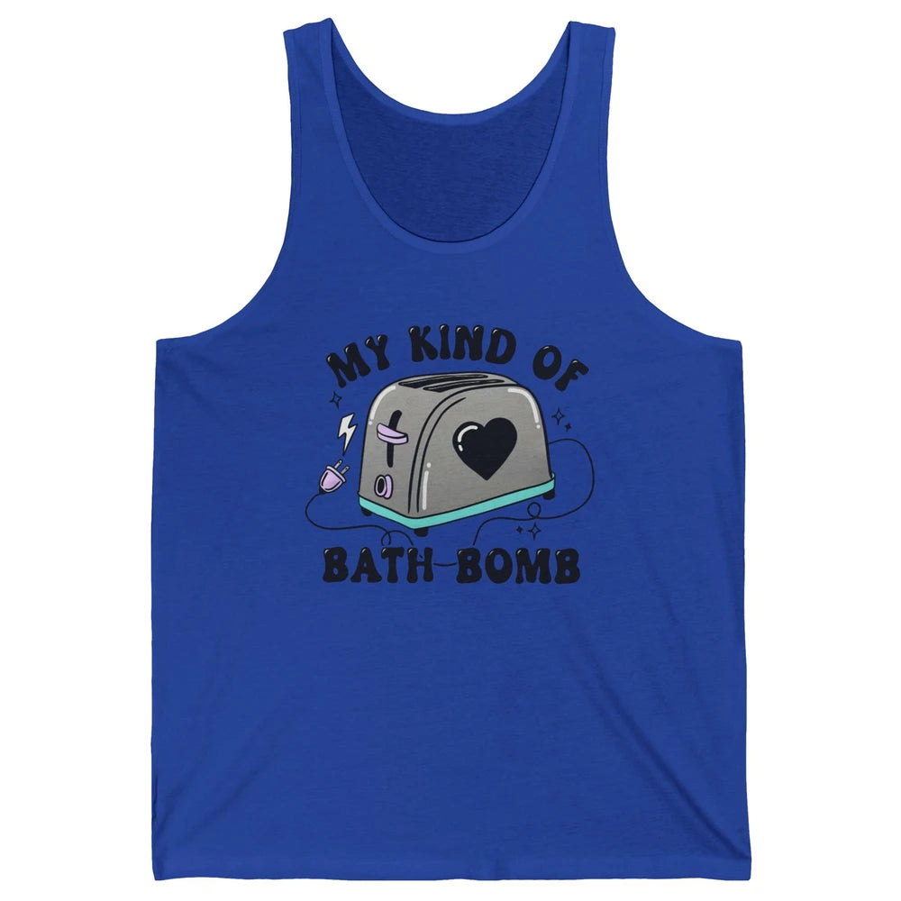 Funny My Kind Of Bath Bomb Toaster In Bath Humorous Jokes Unisex Jersey Tank