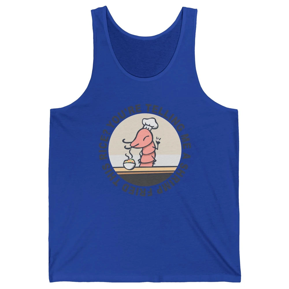 Funny Chef Shrimp You're Telling Me a Shrimp Fried This Rice Unisex Jersey Tank