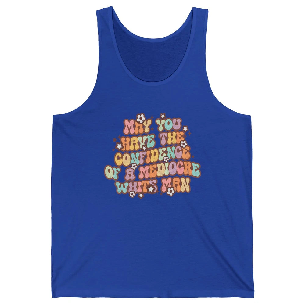Pro Choice May You Have The Confidence Of A Mediocre White Man Feminism Floral Feminist Power Women Unisex Jersey Tank