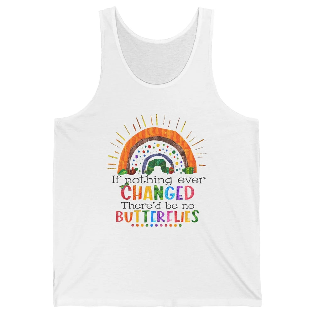 Hungry Caterpillar If Nothing Change There'd Be No Butterfly Unisex Jersey Tank