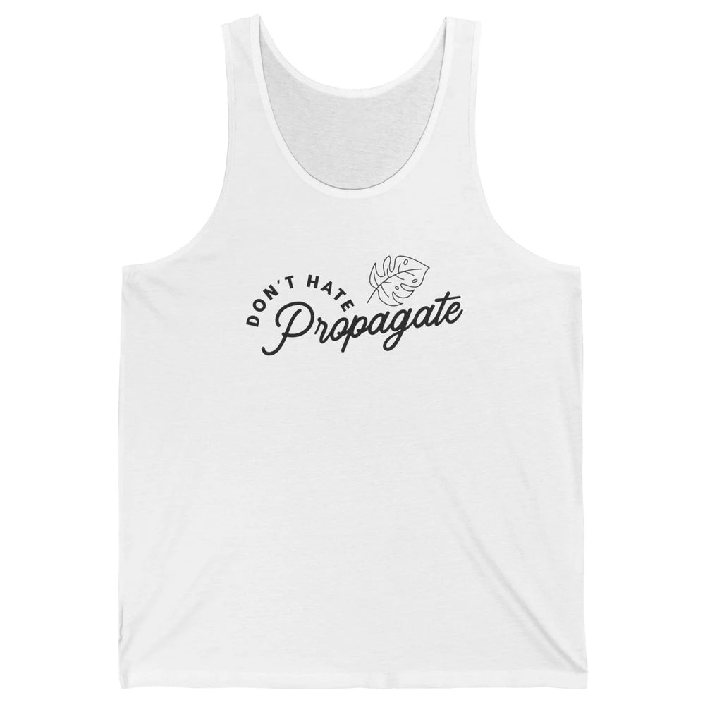 Don't Hate Propagate Gardening Plant Lovers Gift Gardeners Unisex Jersey Tank