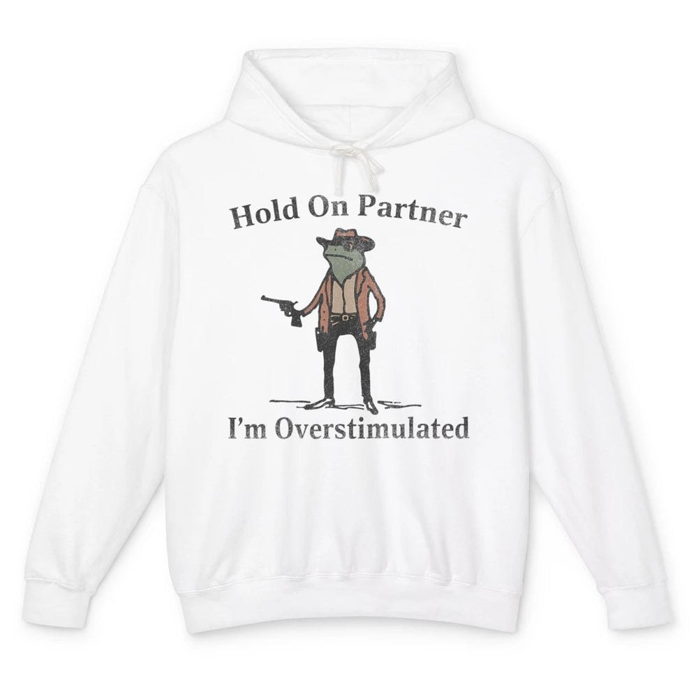 Hold On Partner I'm Overstimulated Funny Cowboy Frog Western Country Rodeo Howdy Wild West Retro Unisex Lightweight Hoodie