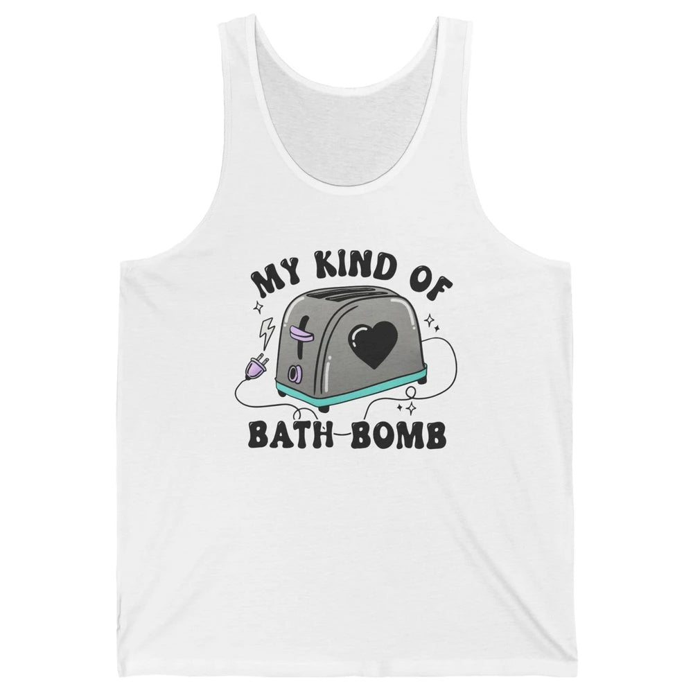 Funny My Kind Of Bath Bomb Toaster In Bath Humorous Jokes Unisex Jersey Tank