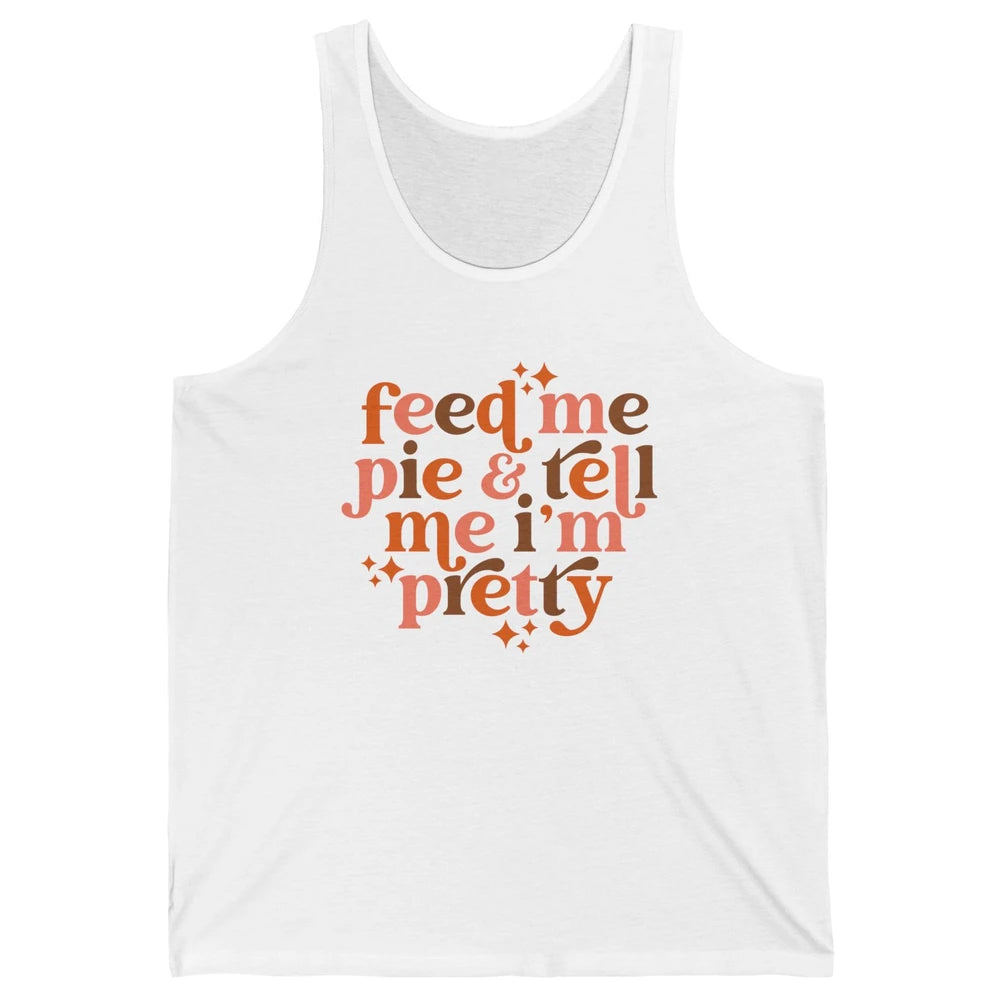 Pumpkin Pie Feed Me Pie Tell Me I'm Pretty Fall Thanksgiving Unisex Jersey Tank