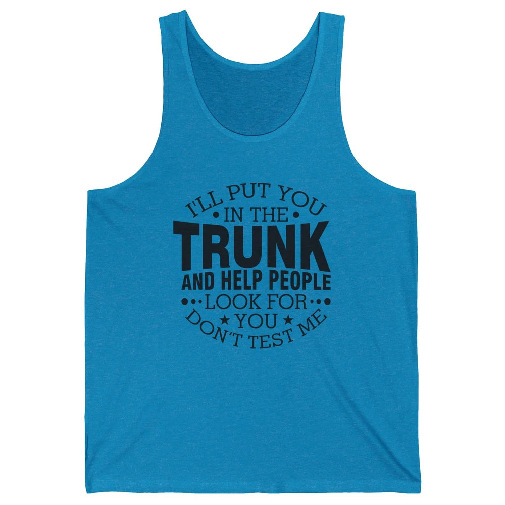 Funny Don't Test Me I'll Put You In The Trunk Sarcastic Gift Unisex Jersey Tank