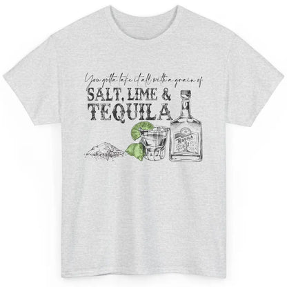 You Gotta Take It All With a Grain Of Salt Lime And Tequila Classic Unisex T-Shirt