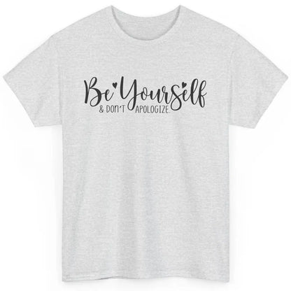 Be Yourself And Don't Apologize Inspirational Self Awareness Classic Unisex T-Shirt