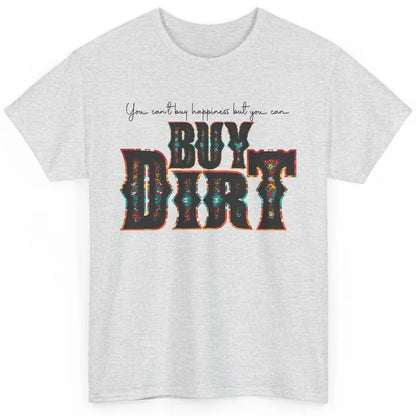 You Can't Buy Happiness But You Can Buy Dirt Western Country Classic Unisex T-Shirt