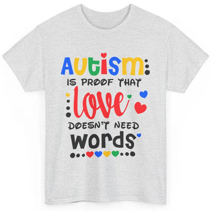 Autism Is Proof That Love Doesnt Need Words Autism Awareness Classic Unisex T-Shirt