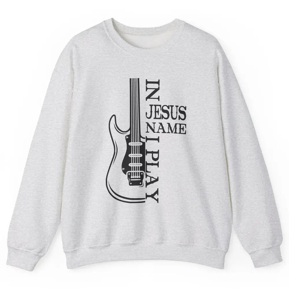 Bass Guitar In Jesus Name I Play Guitar Christian Musician Unisex Crewneck Sweatshirt