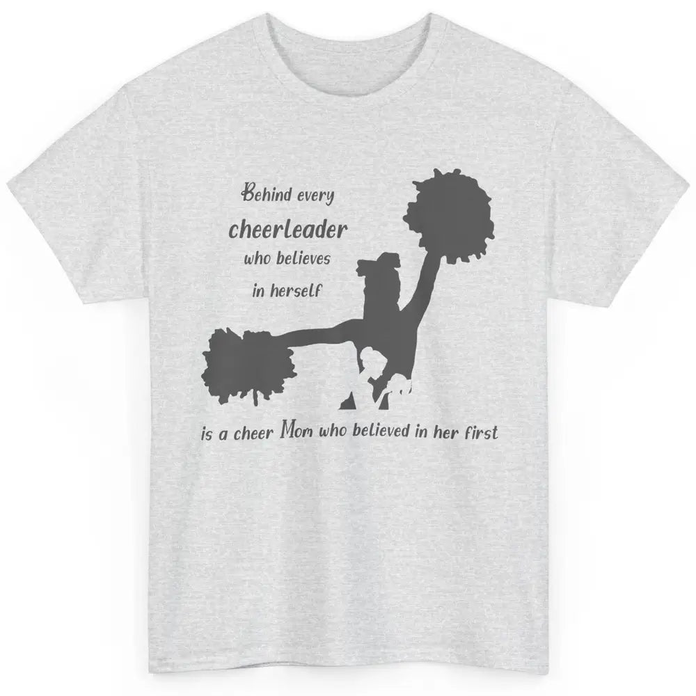 Behind Every Cheerleader Is A Mom Who Believed In Her First Classic Unisex T-Shirt