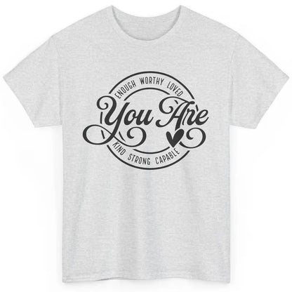 You Are Enough Worthy Inspirational Motivational Quotes Classic Unisex T-Shirt