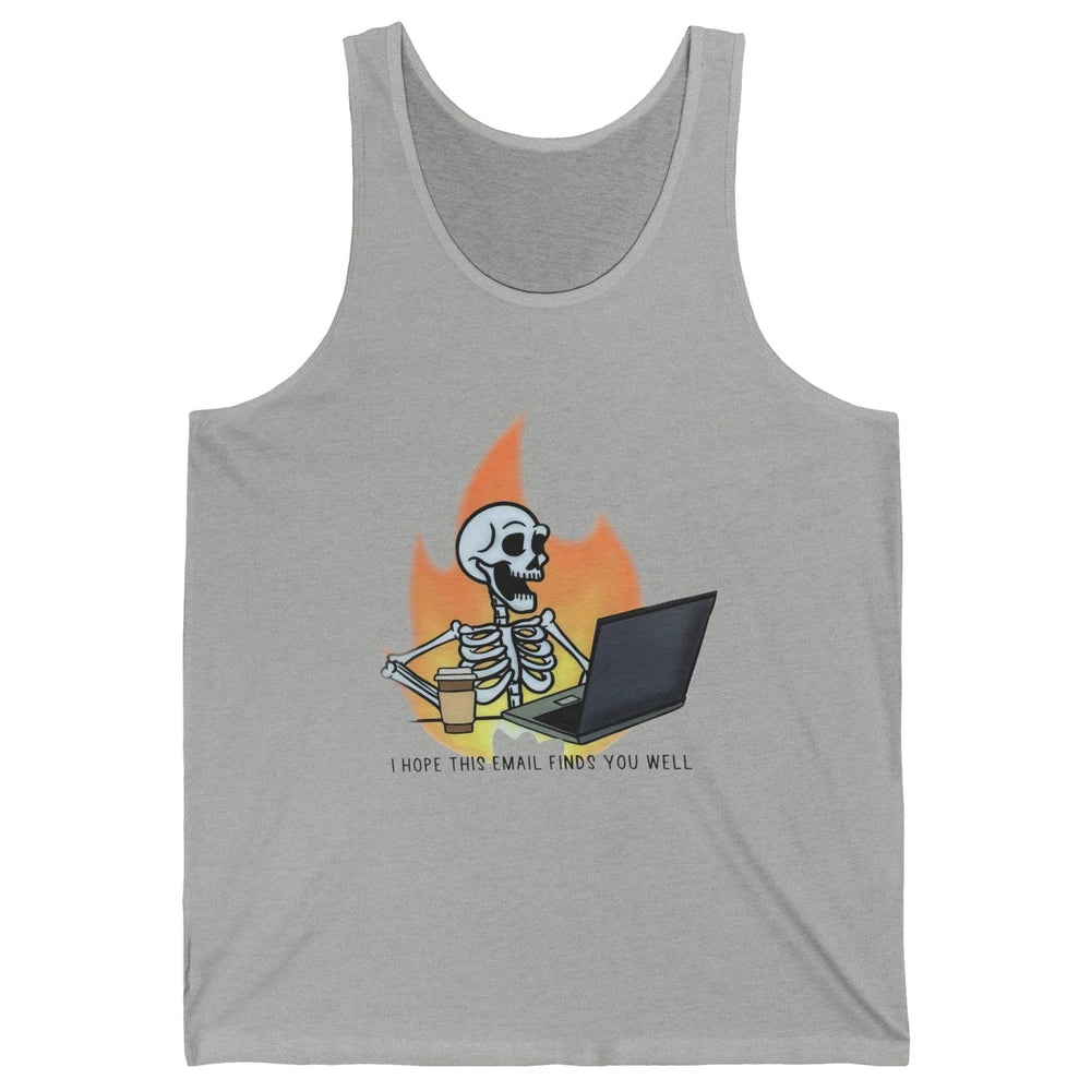 Funny Skeleton I Hope This Emails Find You Well Sarcastic Unisex Jersey Tank