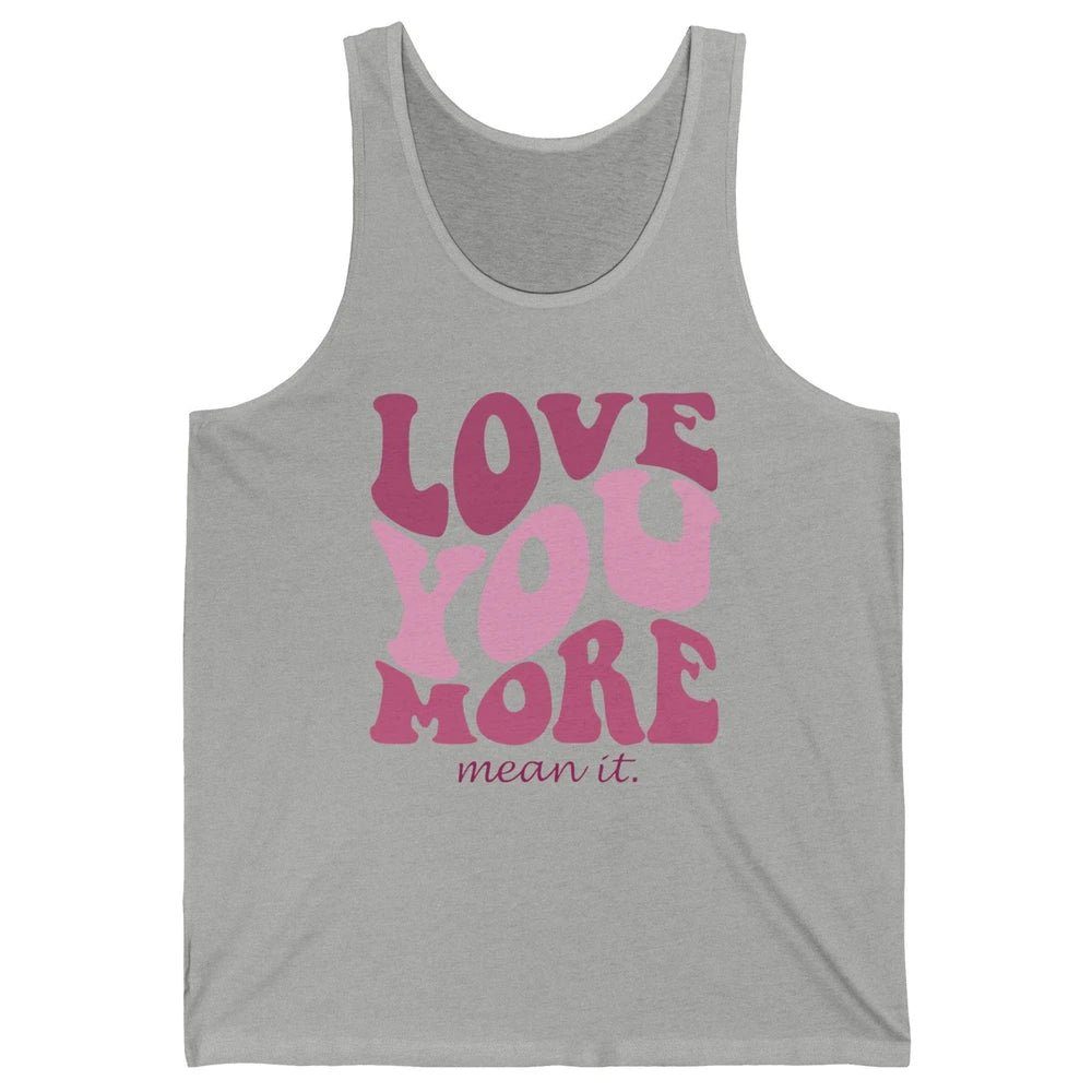 Groovy Love You More Mean It Inspirational Motivational Unisex Jersey Tank