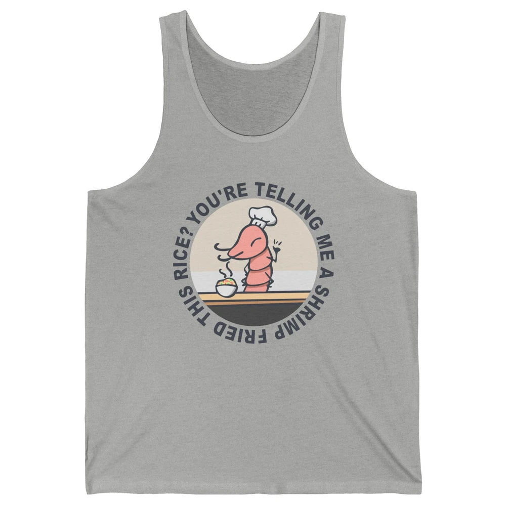 Funny Chef Shrimp You're Telling Me a Shrimp Fried This Rice Unisex Jersey Tank