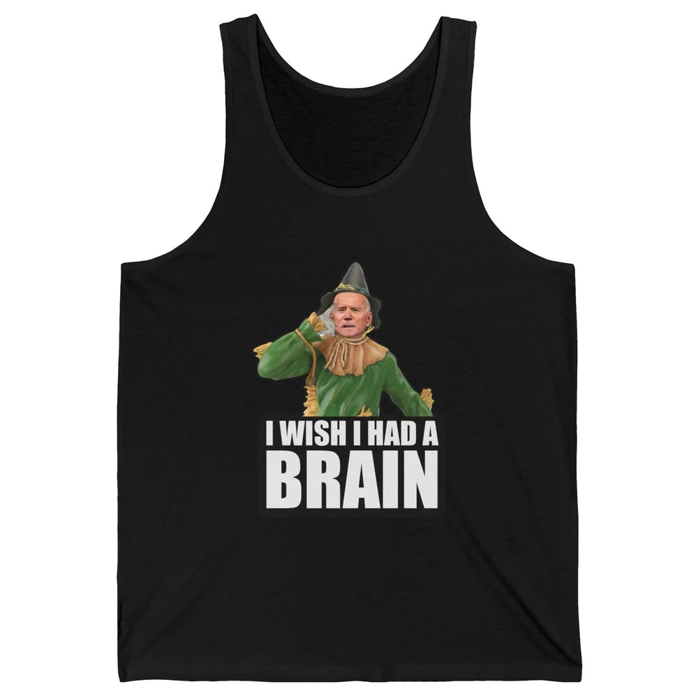 Funny Joe Biden Scarecrow I Wish I Had A Brain Anti Liberals Unisex Jersey Tank